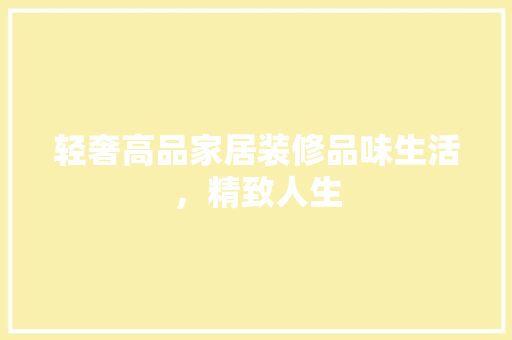 轻奢高品家居装修品味生活，精致人生  第1张