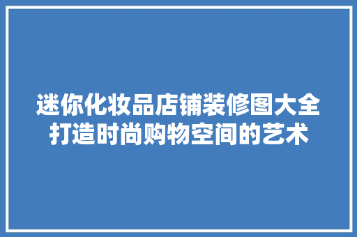 迷你化妆品店铺装修图大全打造时尚购物空间的艺术  第1张