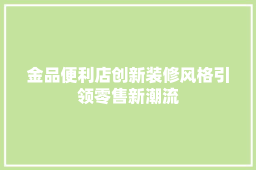 金品便利店创新装修风格引领零售新潮流  第1张