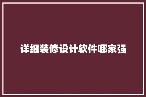详细装修设计软件哪家强 第1张 详细装修设计软件哪家强 第1张