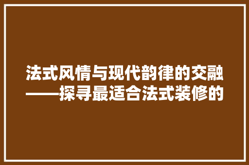 法式风情与现代韵律的交融——探寻最适合法式装修的留声机 第1张 法式风情与现代韵律的交融——探寻最适合法式装修的留声机 第1张