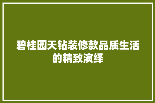 碧桂园天钻装修款品质生活的精致演绎  第1张