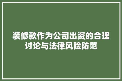 装修款作为公司出资的合理讨论与法律风险防范 第1张 装修款作为公司出资的合理讨论与法律风险防范 第1张