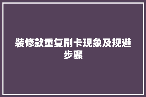 装修款重复刷卡现象及规避步骤 第1张 装修款重复刷卡现象及规避步骤 第1张
