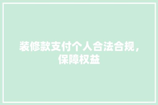 装修款支付个人合法合规，保障权益  第1张