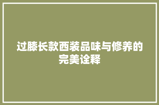 过膝长款西装品味与修养的完美诠释  第1张