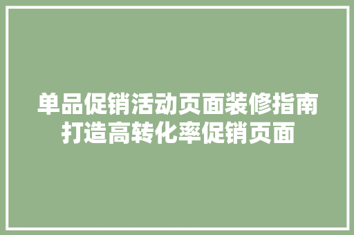 单品促销活动页面装修指南打造高转化率促销页面 第1张 单品促销活动页面装修指南打造高转化率促销页面 第1张