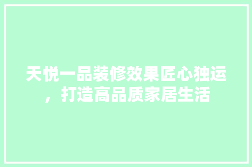 天悦一品装修效果匠心独运,打造高品质家居生活 第1张 天悦一品装修效果匠心独运,打造高品质家居生活 第1张