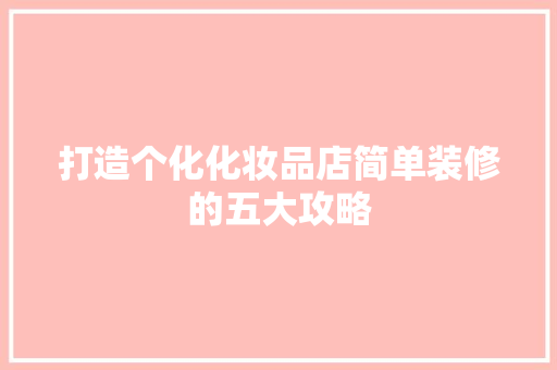 打造个化化妆品店简单装修的五大攻略