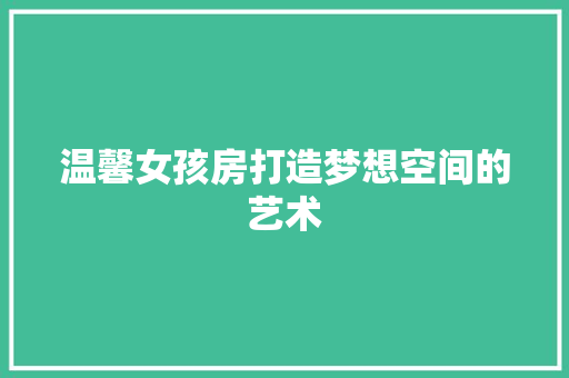 温馨女孩房打造梦想空间的艺术  第1张