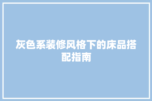 灰色系装修风格下的床品搭配指南