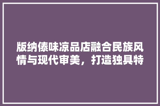 版纳傣味凉品店融合民族风情与现代审美，打造独具特色的餐饮空间  第1张