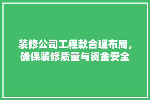 装修公司工程款合理布局,确保装修质量与资金安全 第1张 装修公司工程款合理布局,确保装修质量与资金安全 第1张