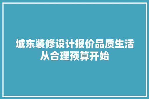 城东装修设计报价品质生活从合理预算开始