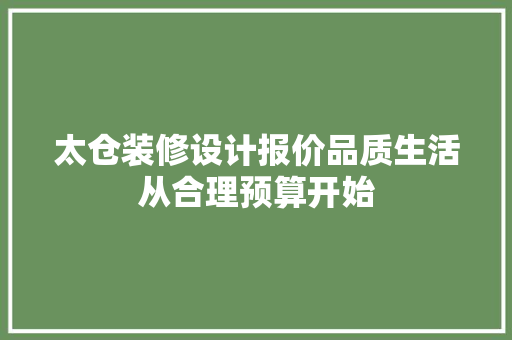 太仓装修设计报价品质生活从合理预算开始  第1张
