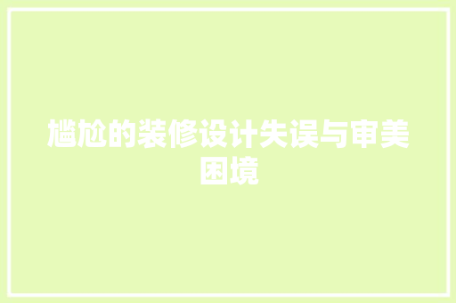 尴尬的装修设计失误与审美困境  第1张