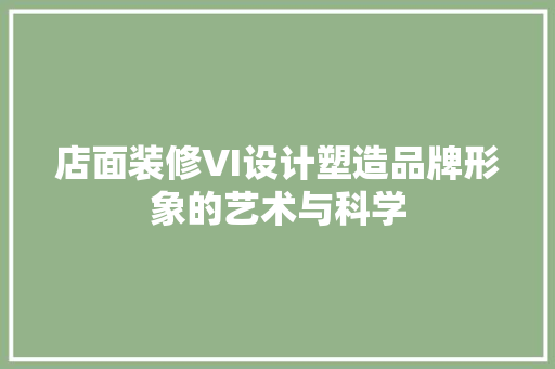 店面装修VI设计塑造品牌形象的艺术与科学 第1张 店面装修VI设计塑造品牌形象的艺术与科学 第1张