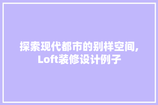探索现代都市的别样空间,Loft装修设计例子  第1张