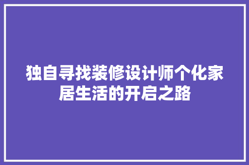 独自寻找装修设计师个化家居生活的开启之路  第1张