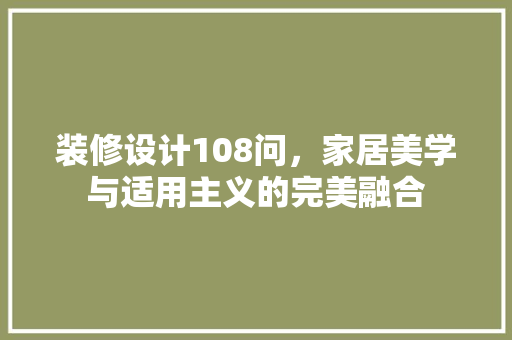 装修设计108问，家居美学与适用主义的完美融合  第1张