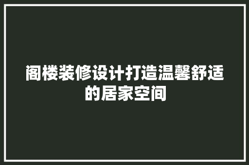阁楼装修设计打造温馨舒适的居家空间  第1张