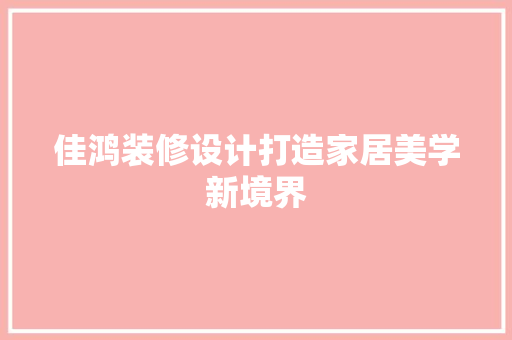 佳鸿装修设计打造家居美学新境界  第1张