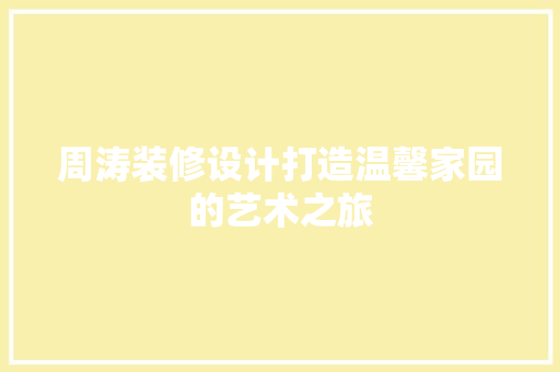 周涛装修设计打造温馨家园的艺术之旅  第1张