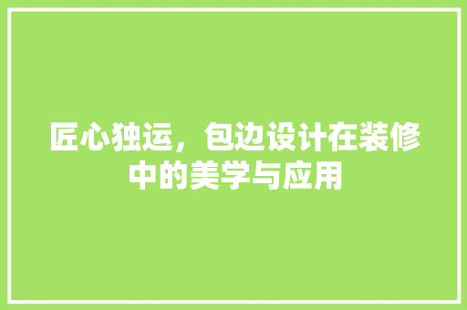 匠心独运，包边设计在装修中的美学与应用  第1张