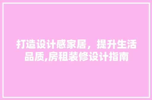 打造设计感家居，提升生活品质,房租装修设计指南  第1张