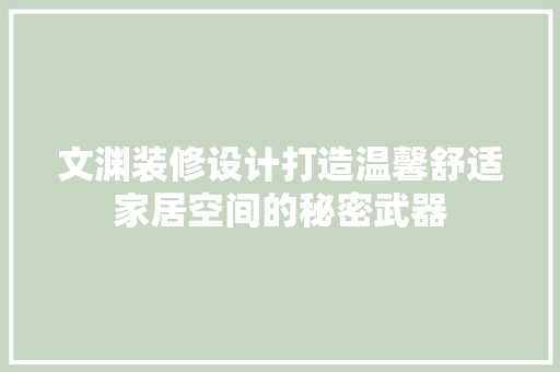 文渊装修设计打造温馨舒适家居空间的秘密武器  第1张