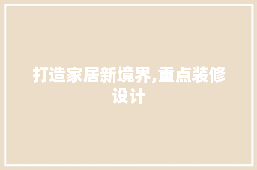 打造家居新境界,重点装修设计  第1张
