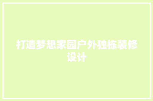 打造梦想家园户外独栋装修设计 第1张 打造梦想家园户外独栋装修设计 第1张