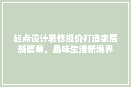 起点设计装修报价打造家居新篇章，品味生活新境界  第1张