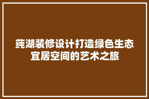 莼湖装修设计打造绿色生态宜居空间的艺术之旅  第1张