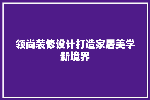 领尚装修设计打造家居美学新境界  第1张