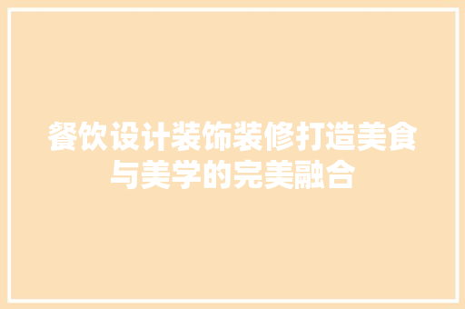餐饮设计装饰装修打造美食与美学的完美融合
