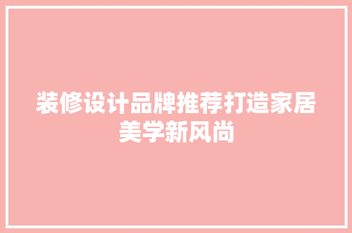 装修设计品牌推荐打造家居美学新风尚  第1张