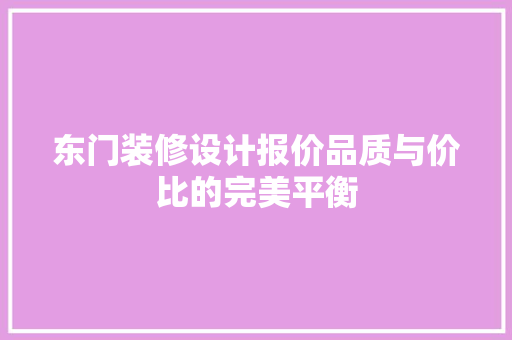 东门装修设计报价品质与价比的完美平衡