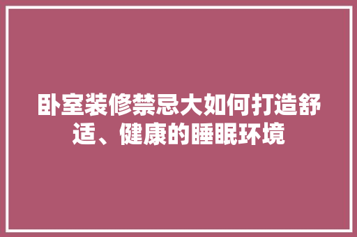 卧室装修禁忌大如何打造舒适、健康的睡眠环境 第1张 卧室装修禁忌大如何打造舒适、健康的睡眠环境 第1张