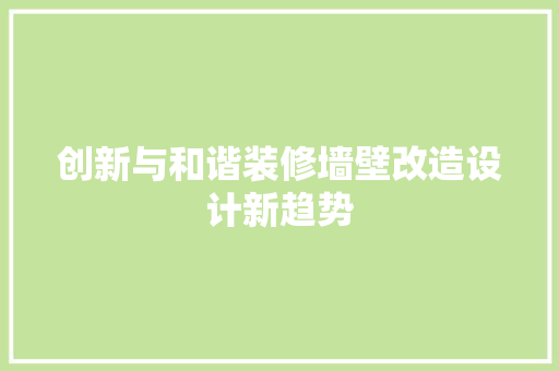 创新与和谐装修墙壁改造设计新趋势  第1张
