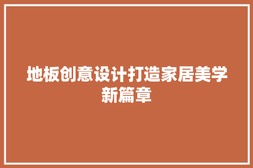 地板创意设计打造家居美学新篇章