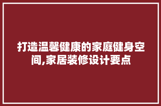 打造温馨健康的家庭健身空间,家居装修设计要点 第1张 打造温馨健康的家庭健身空间,家居装修设计要点 第1张