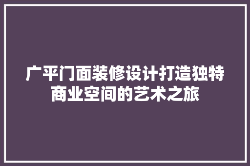 广平门面装修设计打造独特商业空间的艺术之旅  第1张