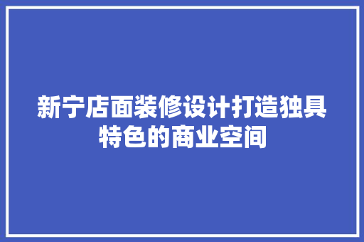 新宁店面装修设计打造独具特色的商业空间  第1张