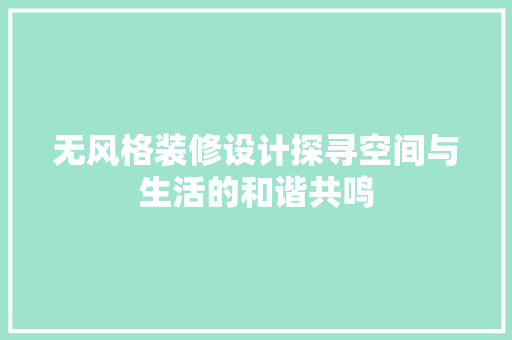 无风格装修设计探寻空间与生活的和谐共鸣 第1张 无风格装修设计探寻空间与生活的和谐共鸣 第1张