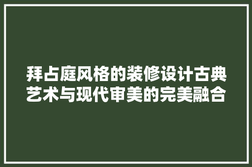 拜占庭风格的装修设计古典艺术与现代审美的完美融合 第1张 拜占庭风格的装修设计古典艺术与现代审美的完美融合 第1张