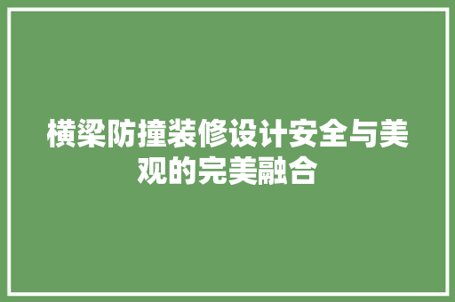 横梁防撞装修设计安全与美观的完美融合 第1张 横梁防撞装修设计安全与美观的完美融合 第1张