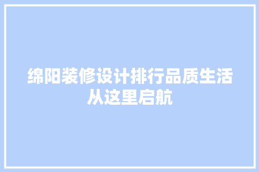 绵阳装修设计排行品质生活从这里启航  第1张