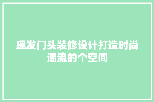 理发门头装修设计打造时尚潮流的个空间 第1张 理发门头装修设计打造时尚潮流的个空间 第1张
