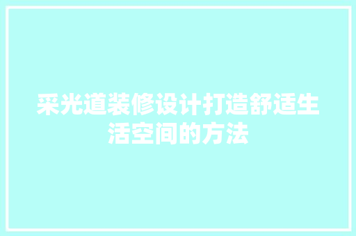 采光道装修设计打造舒适生活空间的方法 第1张 采光道装修设计打造舒适生活空间的方法 第1张